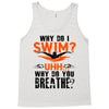 why do i swim why do you breath Tank Top
