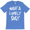 waht a lovely day T-Shirt
