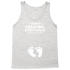 I've Been Creating A Tiny Human What Have You Been Doing Today Tank Top