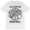 life is better with basketball T-Shirt