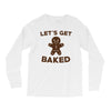 let's get baked Long Sleeve Shirts