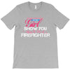 Move Over Boys Let This Girl Show You How To Be A Firefighter T-Shirt