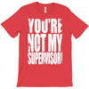 you're not my supervisor T-Shirt