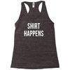 shirt happens funny Racerback Tank
