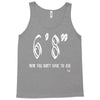 now you don't have to ask t4ll Tank Top