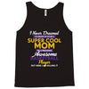 I Never Dreamed I'd Grow Up To Be A Super Cool Mom Of A Freaking Aweso Tank Top