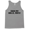 Suck my balls mate\ Tank Top