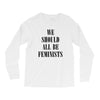 We Should All Be Feminists Long Sleeve Shirts