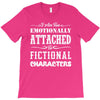 i am too emotionally attached to fictional characters T-Shirt
