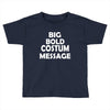 big bold costum message Toddler T-shirt