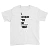 i Need To Kı You Youth Tee