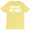 gym update not there T-Shirt