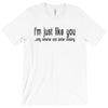 i'm just like you T-Shirt