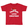 this girl loves christmas Toddler T-shirt
