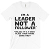 leader not a follower unless a T-Shirt