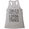 that what i do i drink and i know things Racerback Tank