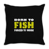 born to fish forced to work Throw Pillow