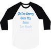 oh i'm sorry was my sass too much 3/4 Sleeve Shirt