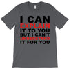 i can explain it to you but i can't understand it for you T-Shirt