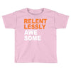 relentlessly awesome Toddler T-shirt