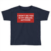 i don't See You in My Dreams Anymore Toddler T-shirt