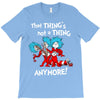 not a thing anymore T-Shirt
