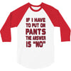 if i have to put pants on 3/4 Sleeve Shirt