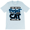 I May Not Be Perfect But My Cat Loves Me T-Shirt