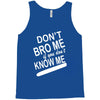 dont know me dont bro me Tank Top