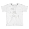 uh huh honey Toddler T-shirt