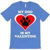 my dog is my valentine (2) T-Shirt