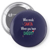 who need santa when you have daddy Pin-back button