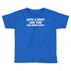 body like this funny Toddler T-shirt