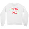 don't be mad Crewneck Sweatshirt