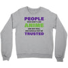 people who don't like anime are not real and should not be trusted Crewneck Sweatshirt
