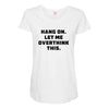 Hang On Let Me Overthink This Maternity Scoop Neck T-shirt