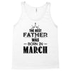The Best Father Was Born In March Tank Top