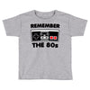 remember the 80's Toddler T-shirt