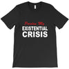 existential crisis T-Shirt