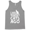 i was normal three cats ago lol funny cat Tank Top