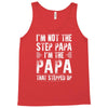I&rsquo;M not the Step Papa I&rsquo;M The Papa That STEPPED UP Tank Top