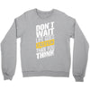 do not wait life goes faster than you think Crewneck Sweatshirt