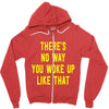 there's no way you woke up like Zipper Hoodie