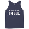 of course i'm right i'm bob Tank Top