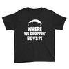 where we droppin' boys Youth Tee