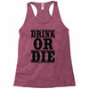 drink or die Racerback Tank