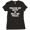 touch my butt buy me pizza Ladies Fitted T-Shirt