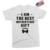 I Am The Best Mother's Day Gift Ever Exclusive T-shirt