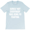 Surely Not Everybody Was Kung Fu Fighting T-Shirt