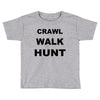 crawl walk hunt Toddler T-shirt